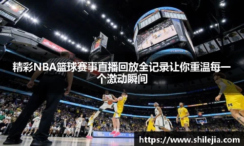 精彩NBA篮球赛事直播回放全记录让你重温每一个激动瞬间