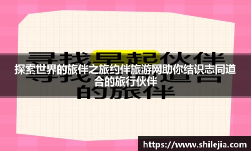 探索世界的旅伴之旅约伴旅游网助你结识志同道合的旅行伙伴